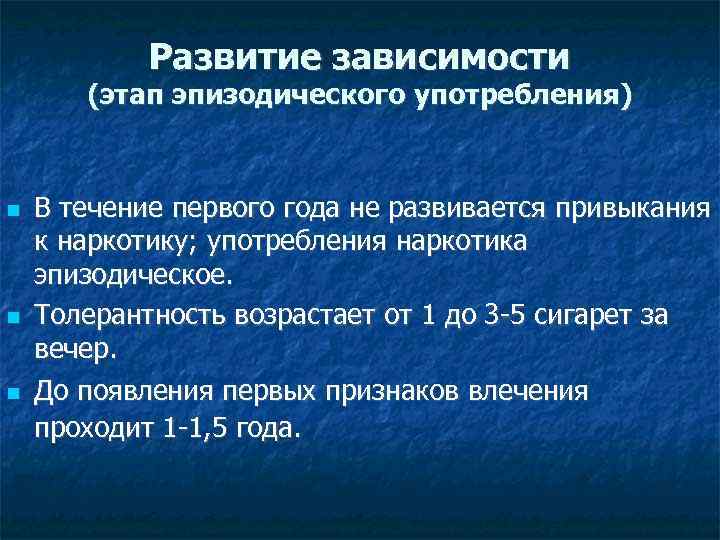 Развитие зависимости (этап эпизодического употребления) В течение первого года не развивается привыкания к наркотику;