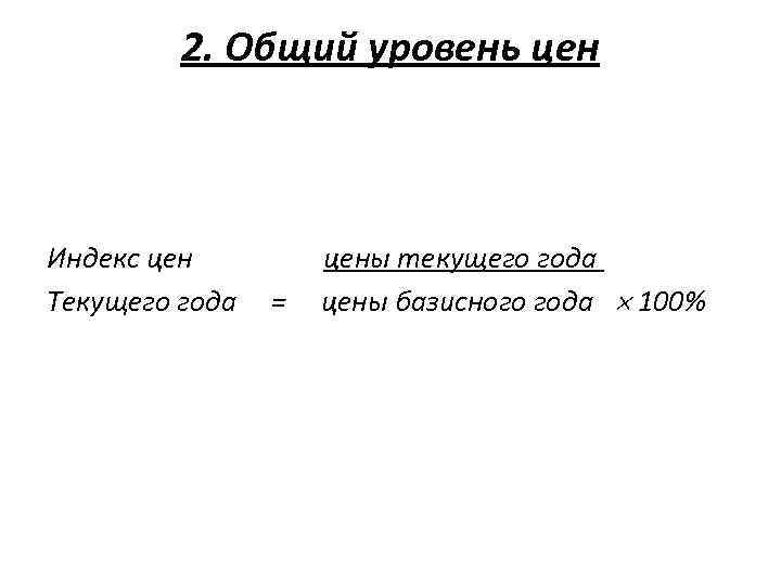 2. Общий уровень цен Индекс цен Текущего года = цены текущего года цены базисного