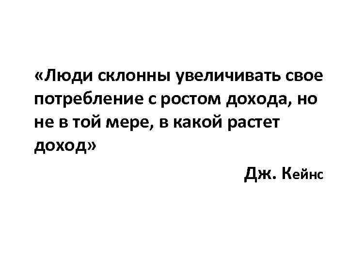  «Люди склонны увеличивать свое потребление с ростом дохода, но не в той мере,