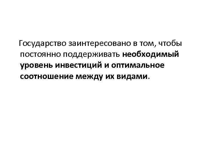  Государство заинтересовано в том, чтобы постоянно поддерживать необходимый уровень инвестиций и оптимальное соотношение