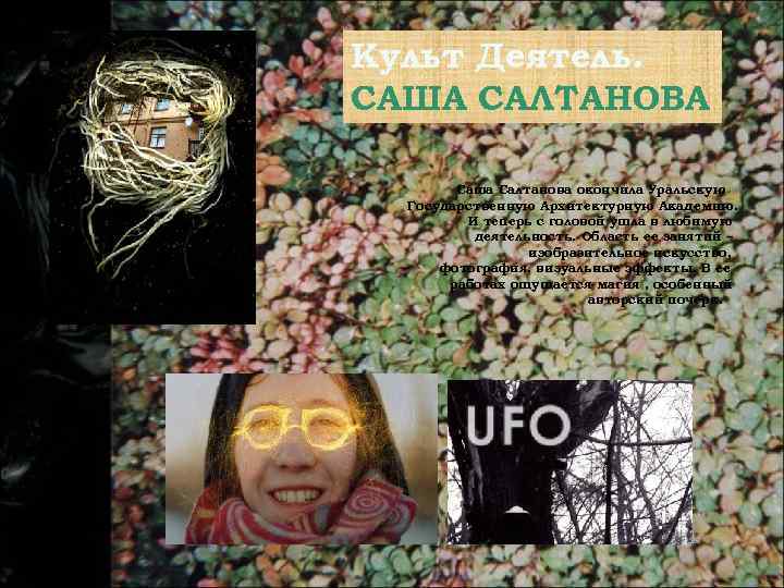 Культ Деятель. САША САЛТАНОВА Саша Салтанова окончила Уральскую Государственную Архитектурную Академию. И теперь с