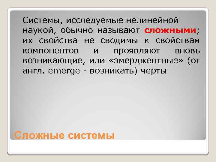 Системы, исследуемые нелинейной наукой, обычно называют сложными; их свойства не сводимы к свойствам компонентов