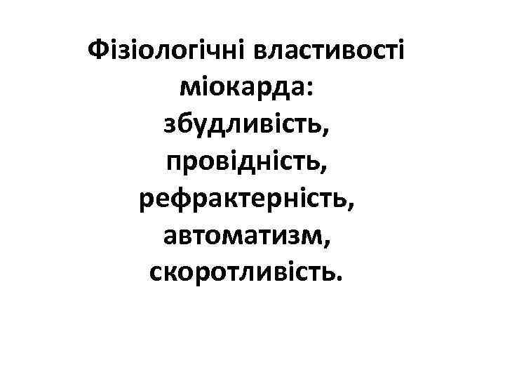 Фізіологічні властивості міокарда: збудливість, провідність, рефрактерність, автоматизм, скоротливість. 