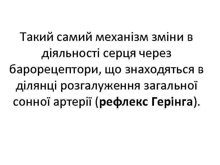 Такий самий механізм зміни в діяльності серця через барорецептори, що знаходяться в ділянці розгалуження