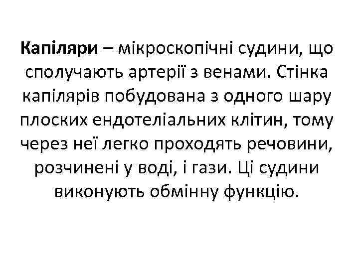 Капіляри – мікроскопічні судини, що сполучають артерії з венами. Стінка капілярів побудована з одного