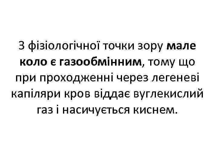 З фізіологічної точки зору мале коло є газообмінним, тому що при проходженні через легеневі