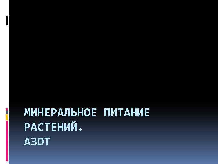 МИНЕРАЛЬНОЕ ПИТАНИЕ РАСТЕНИЙ. АЗОТ 
