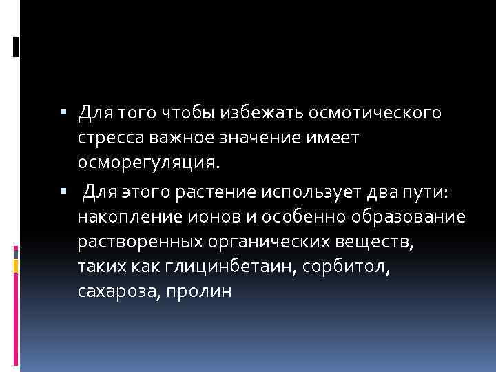  Для того чтобы избежать осмотического стресса важное значение имеет осморегуляция. Для этого растение