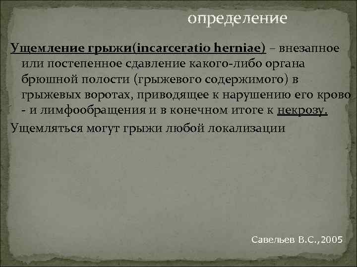 определение Ущемление грыжи(incarceratio herniae) – внезапное или постепенное сдавление какого-либо органа брюшной полости (грыжевого