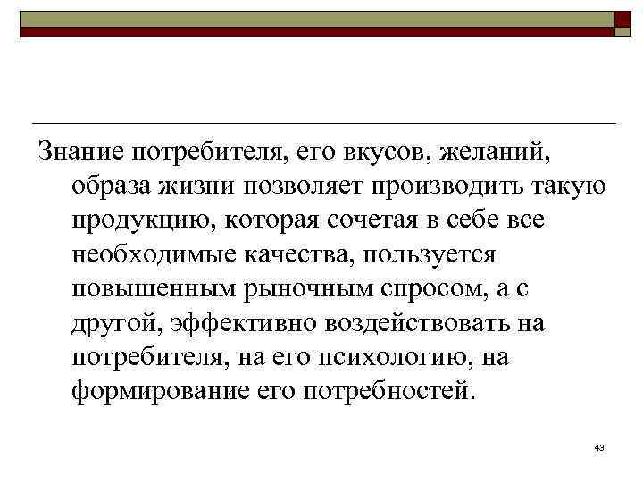Знание потребителя, его вкусов, желаний, образа жизни позволяет производить такую продукцию, которая сочетая в