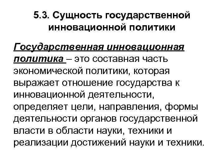 5. 3. Сущность государственной инновационной политики Государственная инновационная политика – это составная часть экономической
