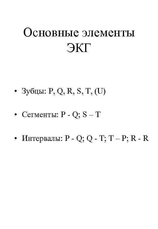 Основные элементы ЭКГ • Зубцы: P, Q, R, S, T, (U) • Сегменты: P