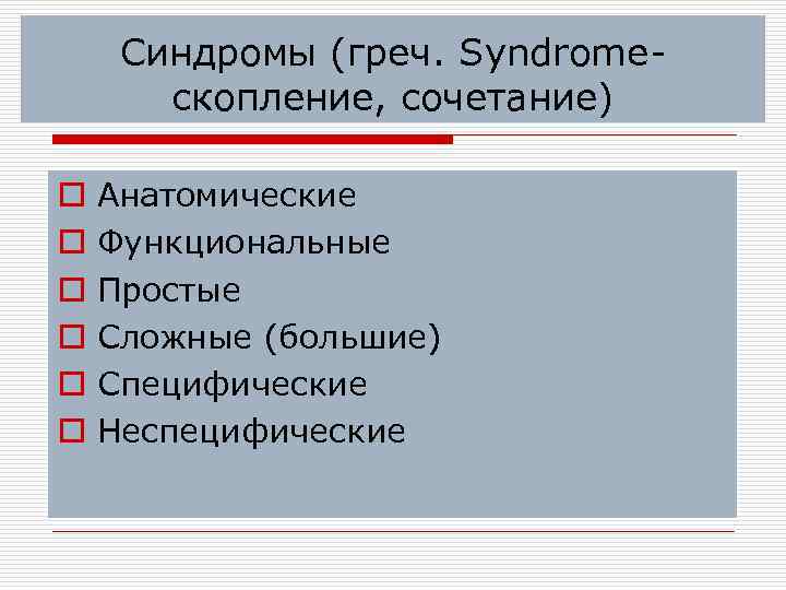 Синдромы (греч. Syndromeскопление, сочетание) o o o Анатомические Функциональные Простые Сложные (большие) Специфические Неспецифические
