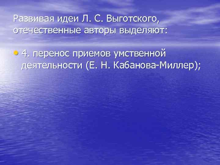 Развивая идеи Л. С. Выготского, отечественные авторы выделяют: • 4. перенос приемов умственной деятельности