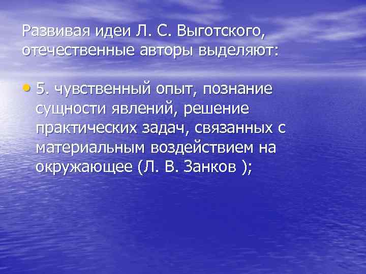 Развивая идеи Л. С. Выготского, отечественные авторы выделяют: • 5. чувственный опыт, познание сущности