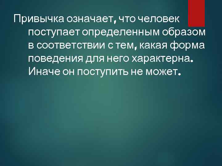 Привычка означает, что человек поступает определенным образом в соответствии с тем, какая форма поведения