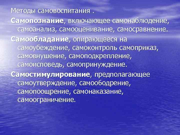 Методы самовоспитания. Самопознание, включающее самонаблюдение,  самоанализ, самооценивание, самосравнение. Самообладание, опирающееся на самоубеждение, самоконтроль