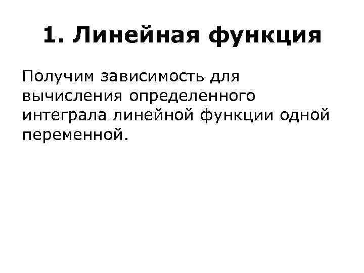  1. Линейная функция Получим зависимость для вычисления определенного интеграла линейной функции одной переменной.