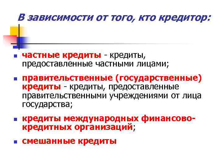 В зависимости от того, кто кредитор:  n  частные кредиты - кредиты, 