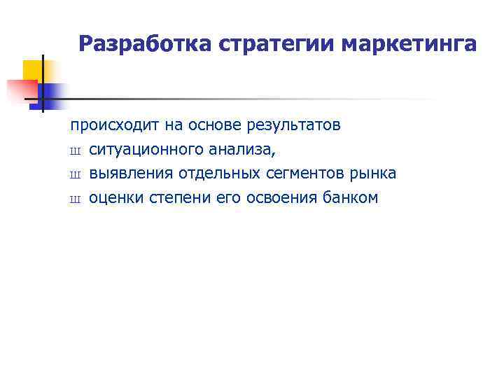 Разработка стратегии маркетинга  происходит на основе результатов Ш ситуационного анализа,  Ш выявления
