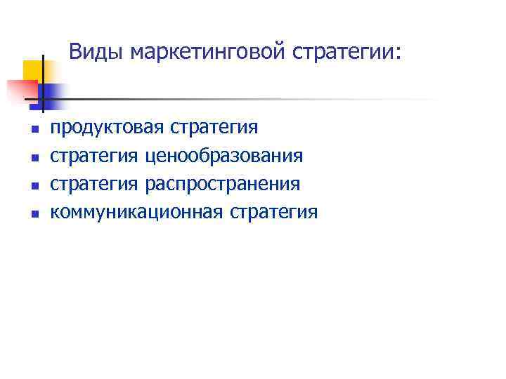  Виды маркетинговой стратегии:  n  продуктовая стратегия n  стратегия ценообразования n