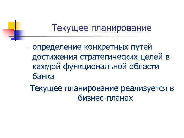    Текущее планирование -  определение конкретных путей достижения стратегических целей в