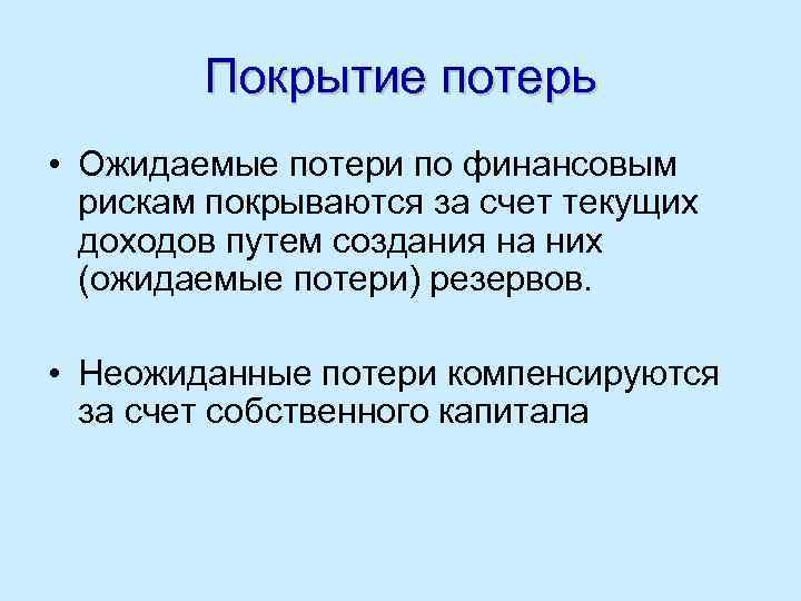 Покрытие потерь • Ожидаемые потери по финансовым рискам покрываются за счет текущих доходов путем