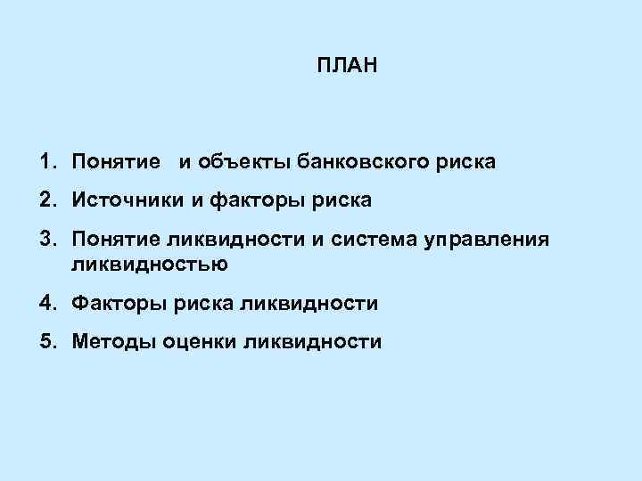 ПЛАН 1. Понятие и объекты банковского риска 2. Источники и факторы риска 3. Понятие