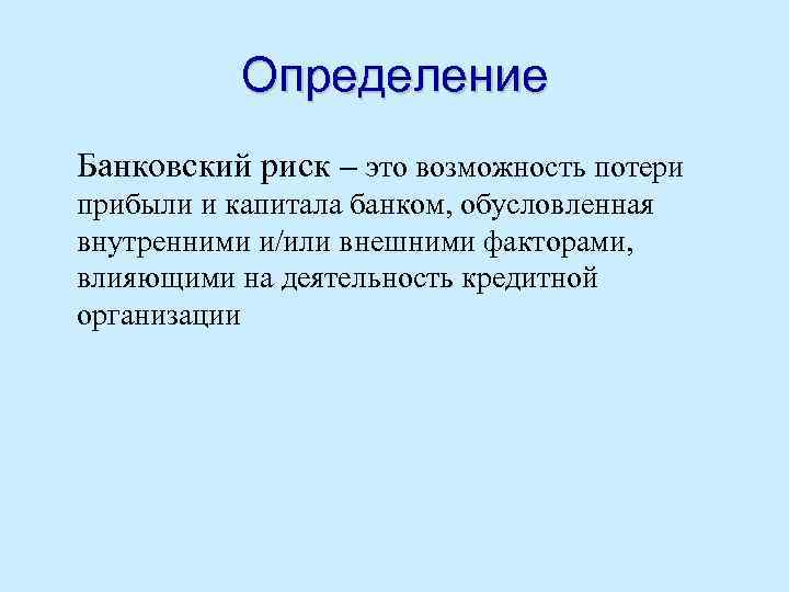 Определение Банковский риск – это возможность потери прибыли и капитала банком, обусловленная внутренними и/или