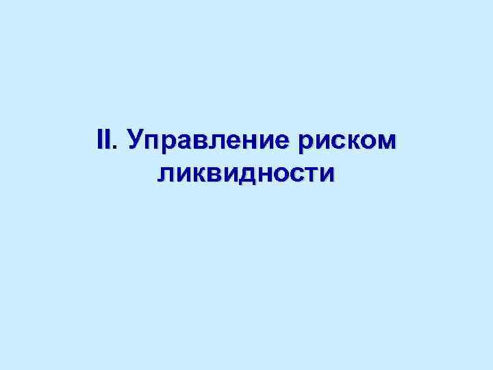 II. Управление риском II ликвидности 