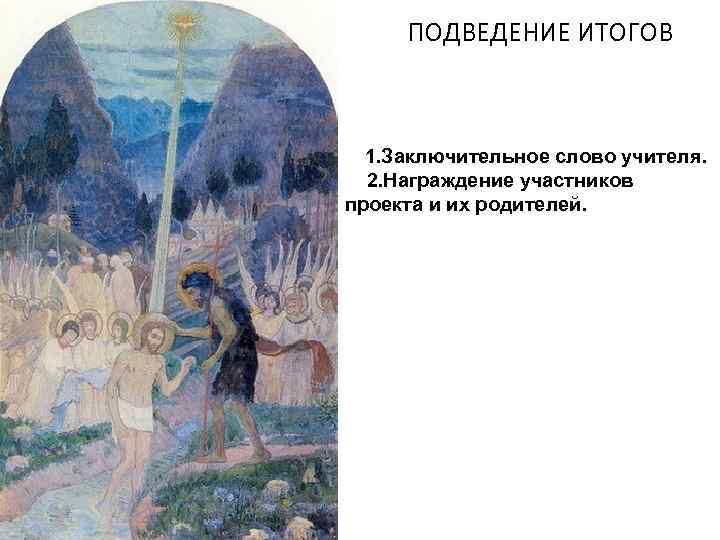  ПОДВЕДЕНИЕ ИТОГОВ 1. Заключительное слово учителя.  2. Награждение участников проекта и их