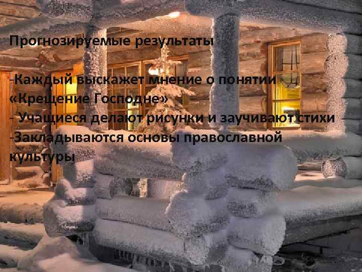 Прогнозируемые результаты -Каждый выскажет мнение о понятии «Крещение Господне» - Учащиеся делают рисунки и