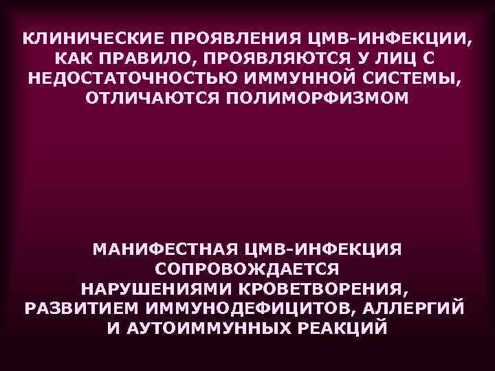 КЛИНИЧЕСКИЕ ПРОЯВЛЕНИЯ ЦМВ-ИНФЕКЦИИ,  КАК ПРАВИЛО, ПРОЯВЛЯЮТСЯ У ЛИЦ С НЕДОСТАТОЧНОСТЬЮ ИММУННОЙ СИСТЕМЫ, 