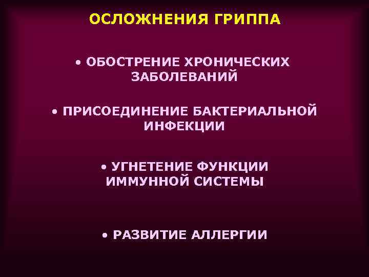   ОСЛОЖНЕНИЯ ГРИППА • ОБОСТРЕНИЕ ХРОНИЧЕСКИХ   ЗАБОЛЕВАНИЙ  • ПРИСОЕДИНЕНИЕ БАКТЕРИАЛЬНОЙ