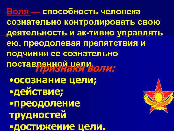 Воля — способность человека сознательно контролировать свою деятельность и ак тивно управлять ею, преодолевая