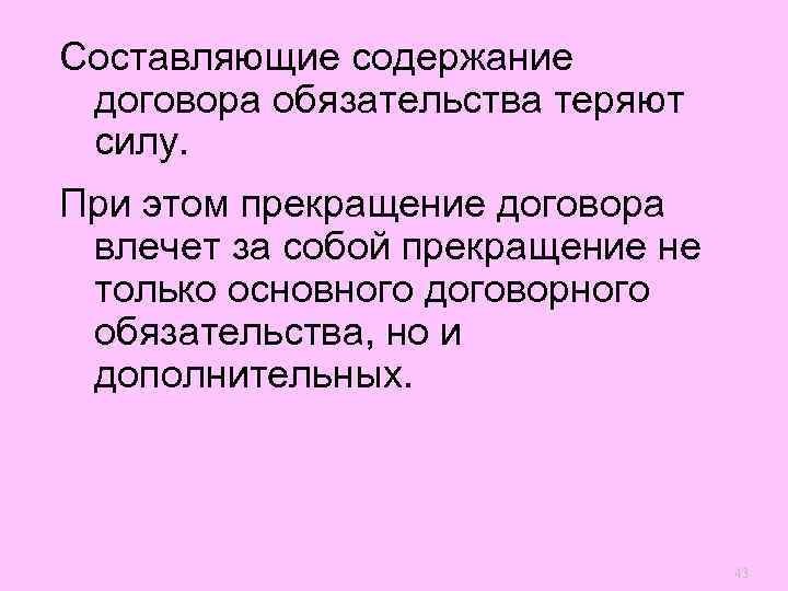 Составляющие содержание договора обязательства теряют силу. При этом прекращение договора влечет за собой прекращение