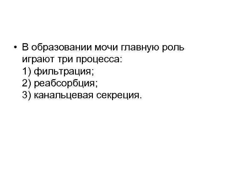 • В образовании мочи главную роль играют три процесса: 1) фильтрация; 2) • В образовании мочи главную роль играют три процесса: 1) фильтрация; 2)