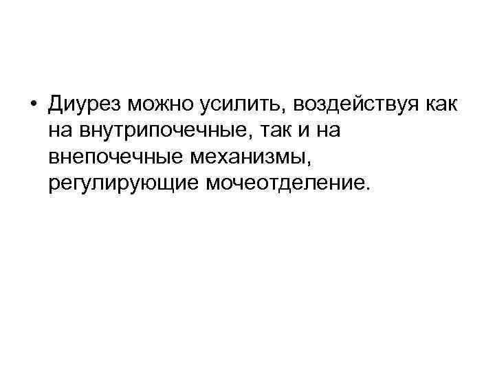 • Диурез можно усилить, воздействуя как на внутрипочечные, так и на • Диурез можно усилить, воздействуя как на внутрипочечные, так и на