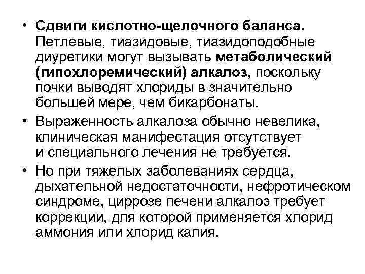 • Сдвиги кислотно-щелочного баланса. Петлевые, тиазидоподобные диуретики могут вызывать метаболический (гипохлоремический) • Сдвиги кислотно-щелочного баланса. Петлевые, тиазидоподобные диуретики могут вызывать метаболический (гипохлоремический)