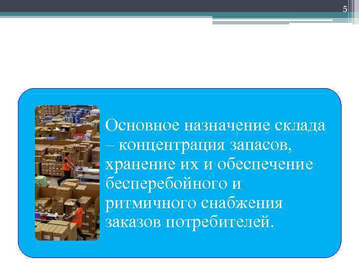 5 Основное назначение склада – концентрация запасов, хранение их и обеспечение бесперебойного и ритмичного