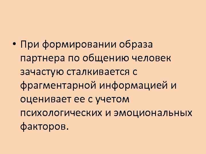  • При формировании образа  партнера по общению человек  зачастую сталкивается с