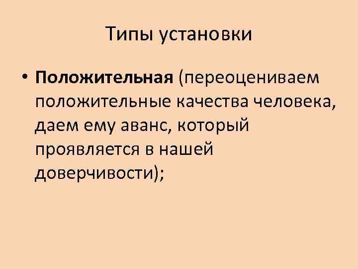    Типы установки • Положительная (переоцениваем  положительные качества человека,  даем