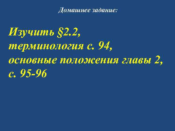   Домашнее задание:  Изучить § 2. 2, терминология с. 94, основные положения