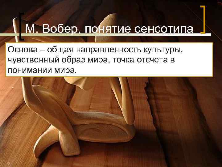 М. Вобер, понятие сенсотипа Основа – общая направленность культуры, чувственный образ М. Вобер, понятие сенсотипа Основа – общая направленность культуры, чувственный образ