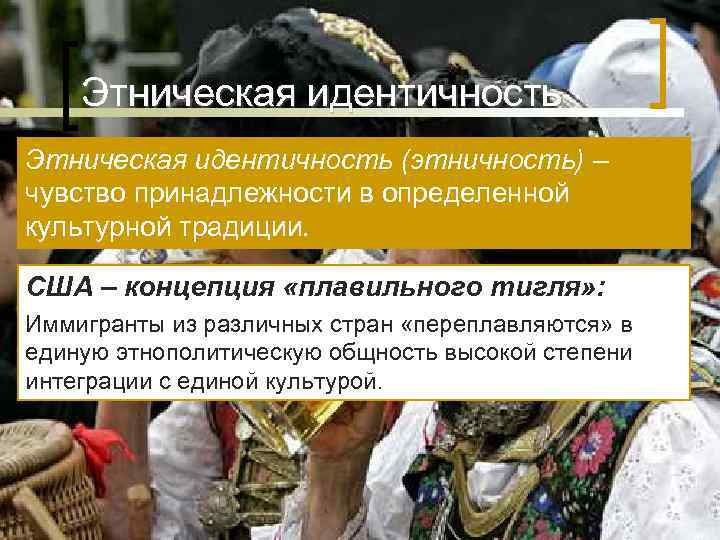 Этническая идентичность (этничность) – чувство принадлежности в определенной культурной традиции. США Этническая идентичность (этничность) – чувство принадлежности в определенной культурной традиции. США