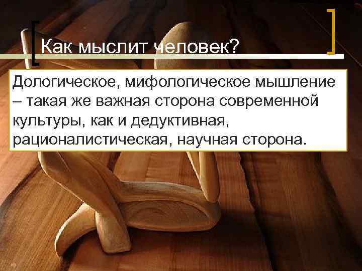 Как мыслит человек? Дологическое, мифологическое мышление – такая же важная сторона современной Как мыслит человек? Дологическое, мифологическое мышление – такая же важная сторона современной