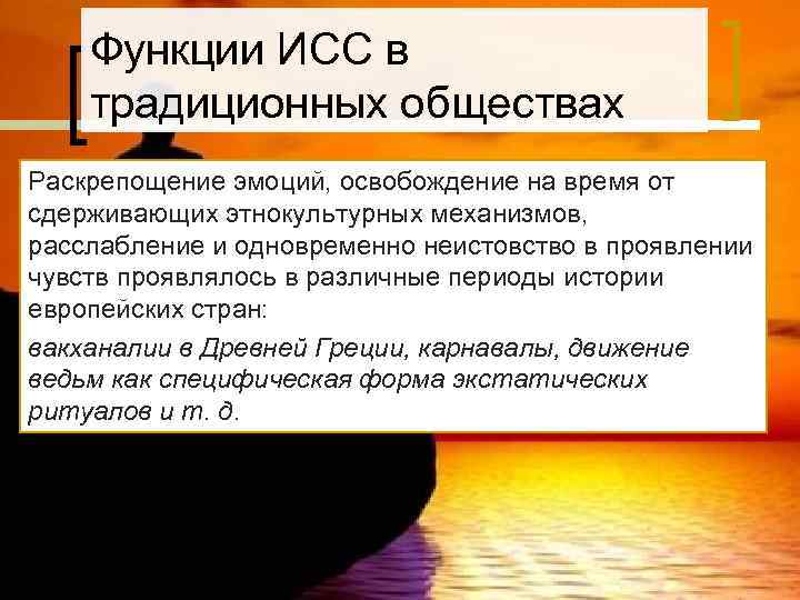   Функции ИСС в традиционных обществах Раскрепощение эмоций, освобождение на время от сдерживающих