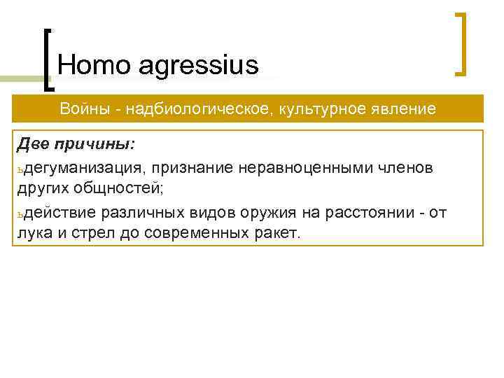   Homo agressius Войны - надбиологическое, культурное явление Две причины: ь дегуманизация, признание