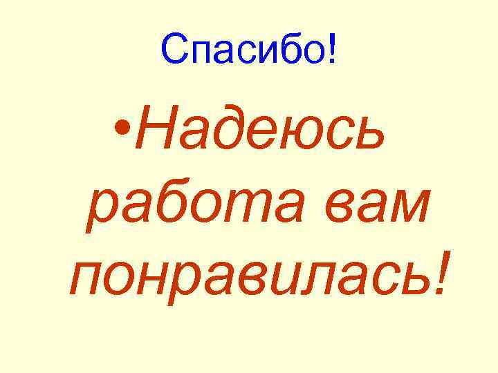  Спасибо! • Надеюсь  работа вам понравилась! 