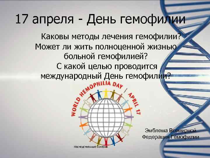 17 апреля - День гемофилии Каковы методы лечения гемофилии? Может ли жить полноценной жизнью